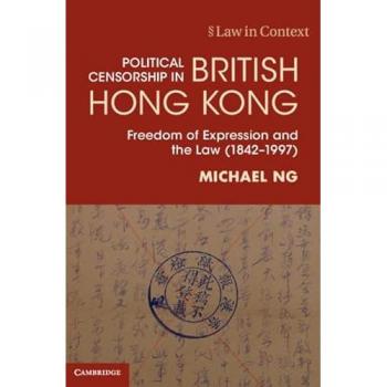 Political Censorship in British Hong Kong : Freedom of Expression and the Law (1842–1997)