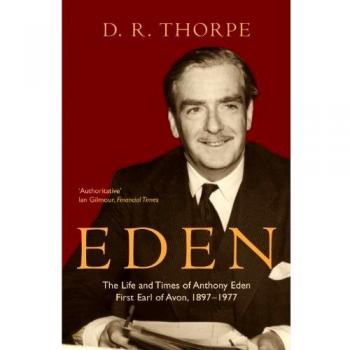 Eden : The Life and Times of Anthony Eden First Earl of Avon, 1897-1977