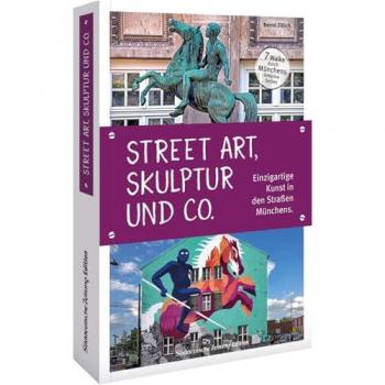 Freizeitführer – Skulptur, Street Art und Co.: Einzigartige Kunst in den Straßen Münchens. 7 Spaziergänge durch Münchens kreative Seiten.
