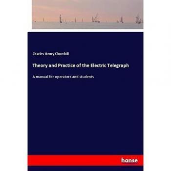 Theory and Practice of the Electric Telegraph: A manual for operators and students