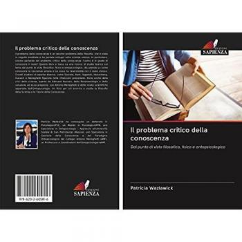 Il problema critico della conoscenza: Dal punto di vista filosofico, fisico e ontopsicologico