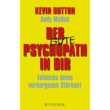 Der gute Psychopath in dir. Entdecke deine verborgenen Stärken! | Kevin Dutton