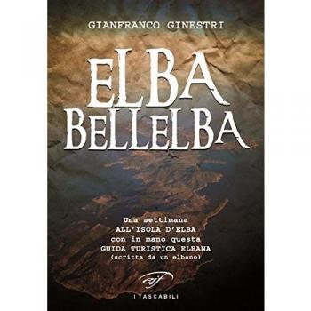 Elba bellelba. Una settimana all'isola d'Elba con in mano questa guida turistica elbana