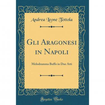 Gli Aragonesi in Napoli: Melodramma Buffo in Due Atti