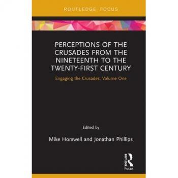 Perceptions of the Crusades from the Nineteenth to the Twenty-First Century: Engaging the Crusades, Volume One (Engaging the Crusades, 1, Band 1)