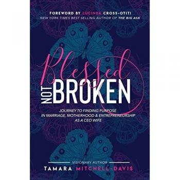 Blessed Not Broken: Journey to Finding Purpose in Marriage, Motherhood & Entrepreneurship as a CEO Wife