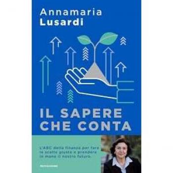 Il sapere che conta. L'ABC della finanza per fare le scelte giuste e prendere in mano il nostro futuro (Sentieri)