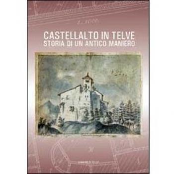 Castellalto in Telve. Storia di un antico maniero. Ediz. illustrata