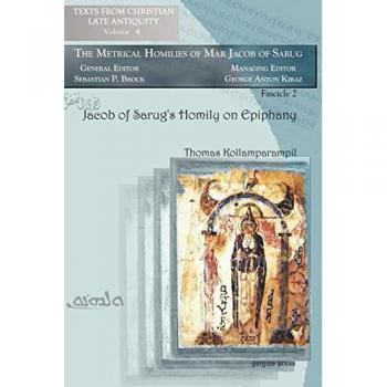 Jacob of Sarug's Homily on Epiphany: Metrical Homilies of Mar Jacob of Sarug (Texts from Christian Late Antiquity, Band 4)