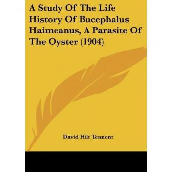 A Study Of The Life History Of Bucephalus Haimeanus, A Parasite Of The Oyster (1904)