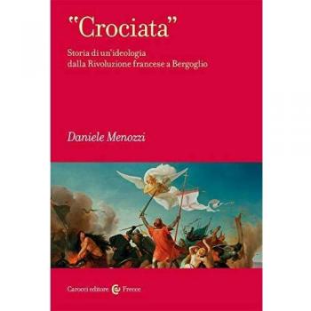«Crociata». Storia di un'ideologia dalla Rivoluzione francese a Bergoglio