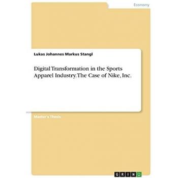 Digital Transformation in the Sports Apparel Industry. The Case of Nike, Inc.: Magisterarbeit