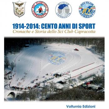 1914-2014. Cento anni di sport. Cronache e storia dello Sci Club di Capracotta