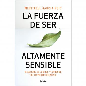 La fuerza de ser altamente sensible: Descubre si lo eres y aprende de tu poder creativo (Psicología)