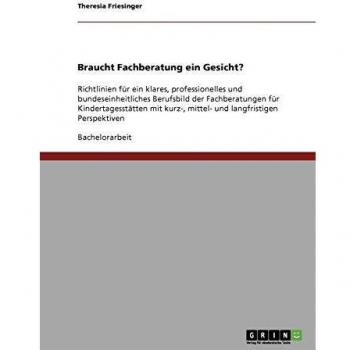 Braucht Fachberatung ein Gesicht?: Richtlinien für ein klares, professionelles und bundeseinheitliches Berufsbild der Fachberatungen für ... kurz-, mittel