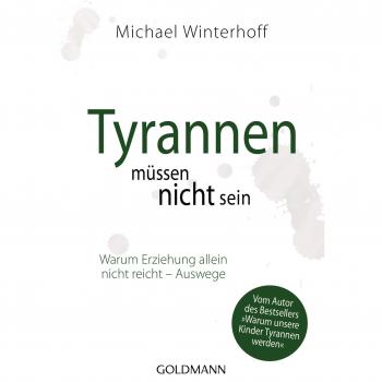 Michael Winterhoff Tyrannen Müssen Nicht Sein: Warum Erziehung Allein Nicht Reicht