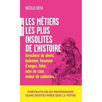 Nicolas Méra Les Métiers Les Plus Insolites De L'Histoire: Portraits De 80 Professions (Sans Doute) Pires Que La Vôtre