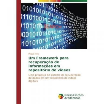 Um Framework para recuperação de informações em repositório de vídeos: Uma proposta de sistema de recuperação de dados em um repositório de vídeos digitais