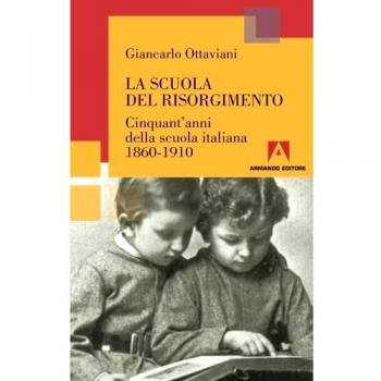 La scuola del Risorgimento. Cinquant'anni della scuola italiana 1860-1910
