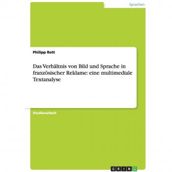 Das Verhältnis von Bild und Sprache in französischer Reklame: eine multimediale Textanalyse