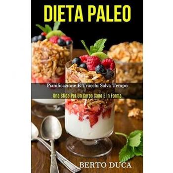 Dieta Paleo: Pianificazione e trucchi salva tempo (Una sfida per un corpo sano e in forma)