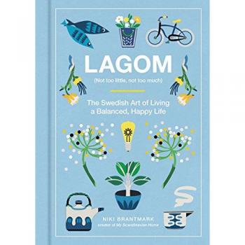 Lagom Not Too Little Not Too Much Just Right The Swedish Guide to Creating Balance in Your Life
