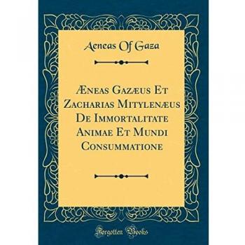 Ãneas GazÃ¦us Et Zacharias MitylenÃ¦us De Immortalitate Animae Et Mundi Consummatione