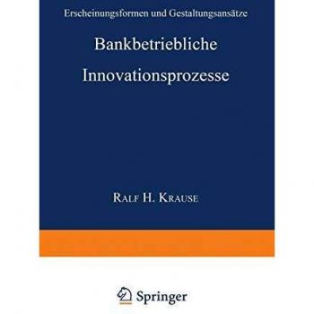 Bankbetriebliche Innovationsprozesse: Erscheinungsformen Und Gestaltungsansätze