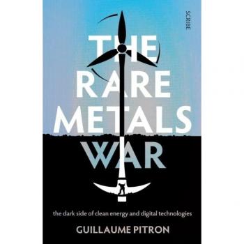 The Rare Metals War: The Dark Side of Clean Energy and Digital Technologies