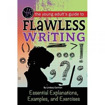 The Young Adult's Guide to Flawless Writing Essential Explanations, Examples, and Exercises: Essential Explanations, Examples, and Exercises