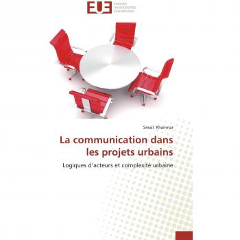 La communication dans les projets urbains: Logiques d’acteurs et complexité urbaine (Omn.Univ.Europ.)