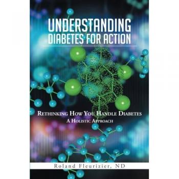Understanding Diabetes for Action: Rethinking How You Handle Diabetes a Holistic Approach