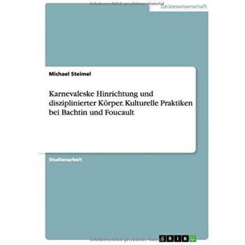 Karnevaleske Hinrichtung und disziplinierter Körper. Kulturelle Praktiken bei Bachtin und Foucault
