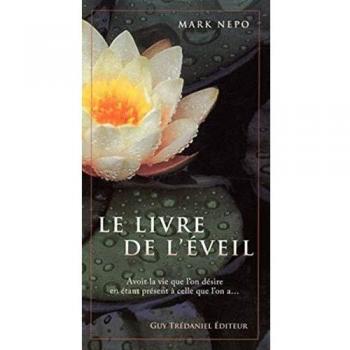 Le livre de l'éveil : Avoir la vie que l'on désire en étant présent à celle que l'on a...