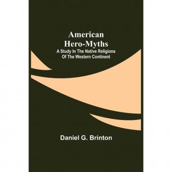 G. Brinton, Daniel: American Hero-Myths