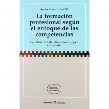 La formación profesional según el enfoque de las competencias: La influencia del discurso europeo en españa (Tapa blanda).