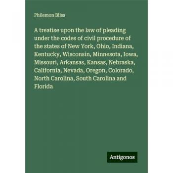 A treatise upon the law of pleading under the codes of civil procedure of the states of New York, Ohio, Indiana, Kentucky, Wisconsin, Minnesota, Iowa, ... North Carolina, South Carolina and Florida