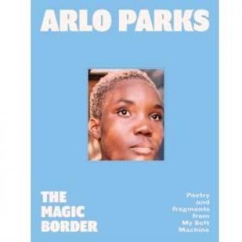 The Magic Border: The New 2023 Debut Poetry Collection From Prize-Winning Musician Arlo Parks