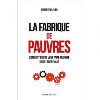 La fabrique de pauvres : Comment ne pas vous faire prendre dans l'engrenage