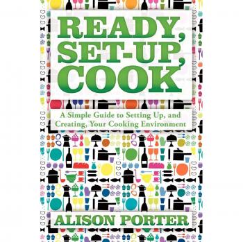 Ready, Set-up, Cook: A Simple Guide to Setting Up, and Creating, Your Cooking Environment
