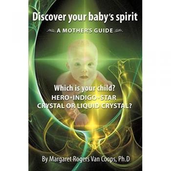 Discover Your Baby's Spirit : Is Your Child a Hero, Star, Indigo, Crystal, or Liquid Crystal Child?, by Margaret Rogers Van Coops