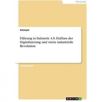 Führung in Industrie 4.0. Einfluss der Digitalisierung und vierte industrielle Revolution