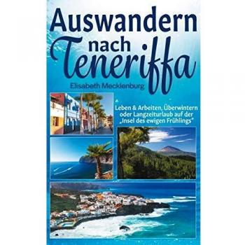 Auswandern nach teneriffa: Leben & arbeiten, überwintern oder langzeiturlaub auf der 'insel des ewigen frühlings' (Tapa blanda).