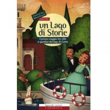 Un lago di storie. Curioso viaggio tra ville e giardini del lago di Como. ...