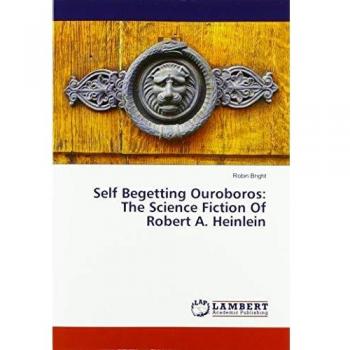 Self Begetting Ouroboros: The Science Fiction Of Robert A. Heinlein