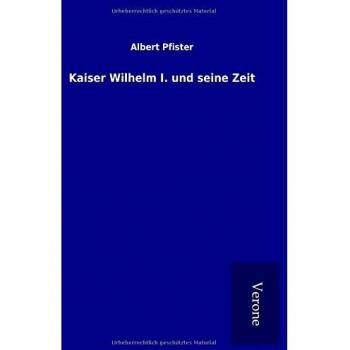 Kaiser Wilhelm I. und seine Zeit