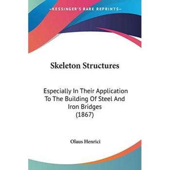 Skeleton Structures: Especially in Their Application to the Building of Steel and Iron Bridges (1867)