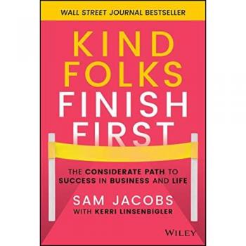 Kind Folks Finish First : The Considerate Path to Success in Business and Life