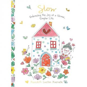 Slow : Embracing the Joy of a Slower, Simpler Life