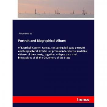 Portrait and Biographical Album: of Marshall County, Kansas, containing full page portraits and biographical sketches of prominent and representative ... biographies of all the Governors of the State